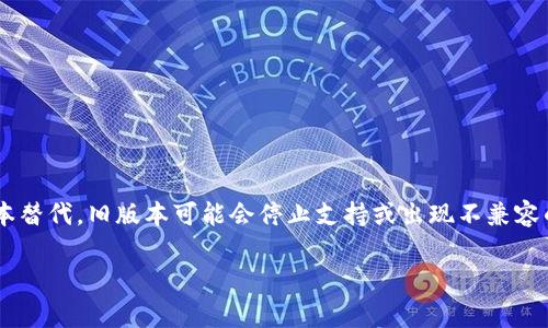 关于老版本TokenIM是否能用，具体情况可能会因不同的版本和应用场景而异。通常情况下，老版本的技术服务或API会在一段时间后被新版本替代，旧版本可能会停止支持或出现不兼容的问题。建议您查看TokenIM的官方网站或相关文档，了解他们对老版本的支持情况，以及是否有必要升级到最新版本以确保功能的正常使用。

如果您在使用过程中遇到具体问题，也可以考虑询问官方支持团队或社区，以获取更精准的帮助和建议。