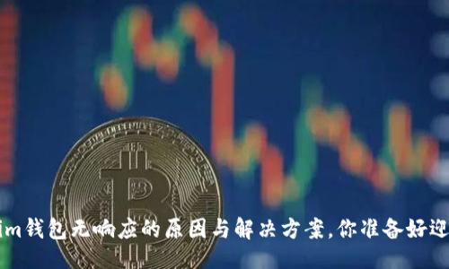 # 与关键词
Tokentokenim钱包无响应的原因与解决方案,你准备好迎接挑战了吗?