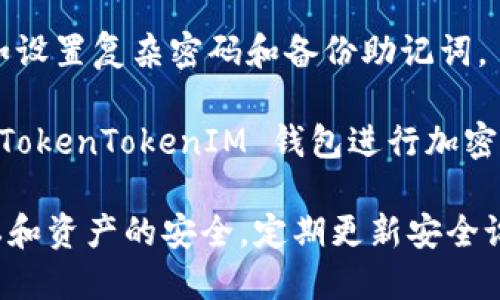 为了下载 TokenTokenIM 钱包，请按照以下步骤操作。请注意，确保你只从官方网站或可信的应用商店下载应用，以保护你的资产安全。

### 下载 TokenTokenIM 钱包的步骤

1. **访问官方网站**: 打开你的浏览器，输入 TokenTokenIM 的官方网站地址。

2. **找到下载链接**: 在官方网站的首页通常会有“下载”或“Get Started”等按钮，点击进入下载页面。

3. **选择设备版本**: 根据你的设备（iOS、Android或桌面）选择对应的版本进行下载。

4. **安装应用**: 下载完成后，点击安装文件并按照指引完成安装过程。

5. **创建/导入钱包**: 安装完成后，打开钱包应用，按照提示创建新的钱包或导入已有钱包。

6. **安全设置**: 确保你进行必要的安全设置，例如设置复杂密码和备份助记词。

7. **开始使用**: 配置完成后，你就可以开始使用 TokenTokenIM 钱包进行加密货币的管理与交易。

在使用任何加密钱包时，请务必注意个人信息的隐私和资产的安全，定期更新安全设置。