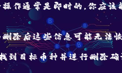 要删除Tokenim中增加的币种，通常需要遵循以下步骤。请注意，具体步骤可能会因平台的更新而有所不同，因此确保查阅Tokenim的官方文档或支持页面以获取最新的信息。

步骤一：登录你的Tokenim账户
首先，确保你已经登录到你的Tokenim账户。只有账户持有者才能进行币种的管理和删除操作。输入您的用户名和密码以访问账户。

步骤二：访问钱包或资产管理页面
登录后，转到钱包或资产管理页面。在这里你将看到所有你添加的币种和资产的列表。通常，这个页面可以在主菜单中找到，可能标记为“我的资产”或“钱包”。

步骤三：找到要删除的币种
在资产列表中，找到你想要删除的币种。可能需要通过向下滚动或使用搜索功能来快速定位。

步骤四：选择删除选项
点击你想删除的币种旁边的设置图标或更多选项。此时会出现一个下拉菜单或弹出窗口，通常会包括“删除”或“隐藏”的选项。选择“删除”或类似的选项。

步骤五：确认删除操作
平台一般会提示你确认是否真的要删除该币种。此时，请仔细阅读提示信息，确保你确实想要进行此操作。确认后，点击“确认”或“是”的按钮。

步骤六：检查币种状态
币种删除后，可以返回资产管理页面检查确认该币种是否已不在列表中。删除操作通常是即时的，你应该能立即看到变化。

注意事项
在删除币种之前，请务必确认你不再需要该币种的信息和相关交易记录，因为删除后这些信息可能无法恢复。此外，如果你计划未来重新添加该币种，确认是否需要备份任何相关信息。

总结：删除Tokenim中的币种相对简单，只需登录到账户，访问资产管理页面，找到目标币种并进行删除确认。然而，请务必谨慎操作，确保不会误删重要的资产信息。