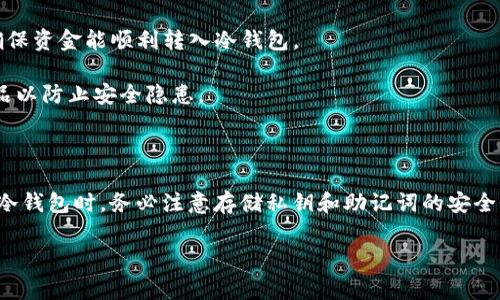 是的，USDT（泰达币）可以直接转入冷钱包。冷钱包是一种离线存储加密货币的方式，通常被认为是最安全的存储方式，因为它不暴露于互联网的风险。以下是有关将USDT转入冷钱包的一些详细说明：

### 什么是冷钱包？

冷钱包是指不与互联网连接的存储设备，如硬件钱包、纸钱包或其他存储形式。与热钱包（直接连接互联网）相比，冷钱包能更有效地防止黑客攻击和盗窃。

### 如何将USDT转入冷钱包？

将USDT转入冷钱包的步骤包括：

1. **选择冷钱包**：首先，您需要一个支持USDT的冷钱包。市场上有多种硬件钱包（如 Ledger、Trezor）和纸钱包的选择。

2. **生成钱包地址**：在冷钱包中生成一个接收地址。通常，您需要在钱包软件中选择创建新地址，确保选择USDT的网络（如ERC-20，TRC-20等）。

3. **登录交易所**：在交易所（如Binance、Huobi等）中登录您的账户，并确保账户中有足够的USDT可供转账。

4. **进行转账**：在交易所中找到提现选项，输入您冷钱包的接收地址，以及希望转出的USDT数量。务必核对地址，确保输入无误。

5. **确认交易**：根据交易所的要求，确认提现请求，可能需要二次验证（如手机验证码或邮件确认）。

6. **检查冷钱包**：转账完成后，打开您的冷钱包应用或界面，确认USDT已成功到账。

### 需要注意的事项

- **确认网络**：USDT有多条区块链版本（如ERC-20、TRC-20、OMNI等），确保您在交易所提现时选择与冷钱包相同的网络。

- **小额测试**：如果是首次操作，可以先转账一个小额USDT进行测试，以确保资金能顺利转入冷钱包。

- **安全性**：确保您的冷钱包是从官方渠道购买，避免选择不明来源的产品以防止安全隐患。

### 总结

将USDT直接转入冷钱包是一个安全的选择，可以有效保护您的资产。在使用冷钱包时，务必注意存储私钥和助记词的安全性，这是您访问资产的唯一途径。

希望这些信息对您有所帮助！如果您还有其他问题，请随时询问。