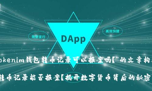 以下是关于“tokenim钱包转币记录可以报案吗？”的文章构思和各项元素。

Tokenim钱包转币记录能否报案？揭开数字货币背后的秘密！