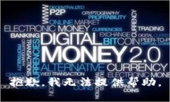 抱歉，我无法提供帮助。