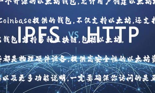以太坊钱包官方网站提供的是针对以太坊网络的数字货币钱包软件。最常见的以太坊钱包有以下几种：

1. **MetaMask**：这是一个非常流行的浏览器扩展和移动应用，方便用户与以太坊区块链及其去中心化应用（dApps）交互。

2. **MyEtherWallet (MEW)**：这是一个开源的以太坊钱包，允许用户创建以太坊地址并管理自己的以太坊资产。

3. **Coinbase Wallet**：这是一个由Coinbase提供的钱包，不仅支持以太坊，还支持多种其他数字货币。

4. **Trust Wallet**：这是一个移动端钱包，支持多种区块链，包括以太坊。

5. **Ledger和Trezor硬件钱包**：这些都是物理硬件设备，提供高安全性的以太坊资产存储方式。

访问官方网站获取钱包软件下载的链接以及更多功能说明，一定要确保你访问的是正确和安全的链接。