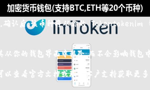为了帮助你有效地删除 Tokentokenim 钱包中添加的币种，以下是步骤和相关信息。虽然具体操作可能因钱包版本和界面而有所不同，通常可以按照以下步骤进行。

步骤一：打开 Tokentokenim 钱包
首先，启动 Tokentokenim 钱包应用。如果你已经设置好并登录了钱包，进入主界面，准备进行币种删除操作。

步骤二：查看已添加的币种
在主界面上，通常可以看到一个“资产”或“币种列表”的选项。点击进入，以查看你已添加的所有币种。

步骤三：选择要删除的币种
在资产列表中，浏览找到你希望删除的币种。这些币种可能会以图标和名字的形式呈现。找到后，点击该币种以进入详情页。

步骤四：删除币种
在币种的详情页面，查找“删除”或“移除”选项。这个按钮可能会被设计为一个小垃圾桶图标，或者直接标记为“删除”. 如果找不到该选项，可以查看右上角的菜单按钮，通常会有设置或更多选项，其中包含币种管理功能。

步骤五：确认删除
一旦点击删除选项，系统可能会提示你确认操作。这是为了确保你不会误删重要的资产。确认后，该币种将从你的 Tokentokenim 钱包中移除。

总结
以上就是删除 Tokentokenim 钱包中添加币种的基本步骤。请记得，删除币种只是将其从你的钱包界面中移除，而不会影响钱包中的实际资产。如果需要恢复该币种，可以按照相同的步骤重新添加。

以上是删除 Tokentokenim 钱包中币种的操作方法。如果你在操作中遇到任何困难，可以查看官方文档或联系客户支持获取更多帮助。