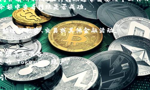 将钱转到 Tokenim 或类似的平台通常涉及几个步骤。以下是一个概括性的指南，帮助您完成这个过程：

### 第一步：创建账户
1. **注册账户**：如果您尚未拥有 Tokenim 账户，请访问 Tokenim 的官方网站，点击注册。在注册过程中，您需要提供一些基本信息，如电子邮件地址和手机号码。
2. **身份验证**：根据平台的要求，可能需要完成身份验证。准备好您的身份证明文件，如护照或驾驶执照。

### 第二步：了解充值选项
1. **访问充值页面**：登录您的 Tokenim 账户，找到充值或资金转入选项。这通常在账户或钱包部分。
2. **选择支付方式**：Tokenim 可能支持多种充值方式，包括：
   - 银行转账
   - 信用卡/借记卡
   - 数字钱包（如 PayPal、支付宝等）
   - 加密货币转账（如比特币、以太坊等）

### 第三步：进行转账
1. **输入金额**：选择您想要转入 Tokenim 的金额，并输入相应的货币类型。
2. **输入相关信息**：
   - 如果是银行转账，您需要按照平台提供的信息填写接收银行的账号和其他必要细节。
   - 如果是使用信用卡或数字钱包，按照提示输入卡号、有效期和CVC代码等信息。
3. **确认交易**：仔细检查您的输入信息，确保一切无误后，确认交易。您可能会收到交易确认的电子邮件或短信。

### 第四步：等待处理
1. **交易处理时间**：根据选择的支付方式，转账的处理时间会有所不同。银行转账通常需要几个工作日，而使用信用卡或数字钱包则可能更快。
2. **查看资金状态**：完成后，您可以在 Tokenim 的账户余额中查看转账是否成功。

### 第五步：投资或交易
1. **开始交易**：一旦您的资金到达 Tokenim，您就可以开始进行投资、交易或其他金融活动。

### 注意事项：
- **手续费**：了解每种支付方式的手续费，以便为您的交易预算做准备。
- **安全性**：始终使用强密码并启用双重身份验证，保护您的 Tokenim 账户。

希望这个指南能帮到您，如果还有其他具体问题，请随时询问！