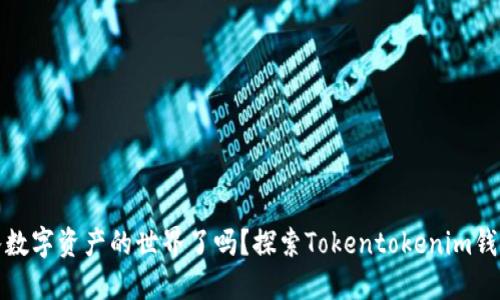你准备好进入数字资产的世界了吗？探索Tokentokenim钱包的神秘面纱