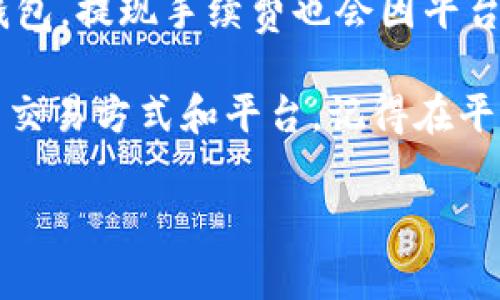 关于转换Tokenim到USDT的手续费，具体费用可能因交易平台或交易方式的不同而有所不同。一般情况下，手续费包括以下几种内容：

1. **交易所手续费**：不同平台会对Tokenim与USDT的交易收取一定的交易手续费，通常在交易金额的百分之几，具体收费标准建议查看所选交易所的官网说明。

2. **网络手续费**：在区块链上进行转账时，网络手续费也会产生。这是矿工为处理您的交易而收取的费用，通常由网络 congestion 和交易大小决定。

3. **提现手续费**：若你希望将USDT提现到你的银行账户或其他钱包，提现手续费也会因平台而异。

建议在进行任何交易前，先了解清楚各项费用，并选择最适合自己的交易方式和平台。记得在平台内查看实时的手续费公告，以便获得最新的信息。

如你有进一步的需求或具体问题，请告诉我！