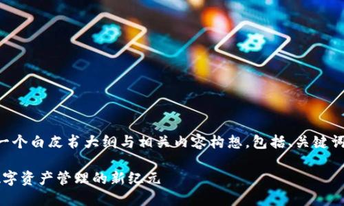 以下是为“Tokentokenim钱包”撰写的一个白皮书大纲与相关内容构想，包括、关键词以及内容结构。希望可以满足您的需求。

揭开Tokentokenim钱包的神秘面纱：数字资产管理的新纪元