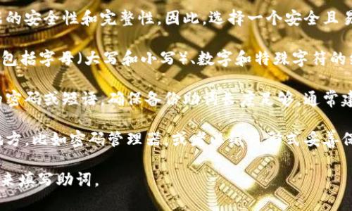 在填写 Tokenim 备份助词时，你需要遵循以下步骤：

1. **了解备份助词的作用**：备份助词通常用于确保数据的安全性和完整性，因此，选择一个安全且易于记忆的备份助词就显得尤为重要。

2. **选择一个强密码**：通常，备份助词要求使用强密码，包括字母（大写和小写）、数字和特殊字符的组合。避免使用常见的词语或个人信息（如生日）作为助词。

3. **备份助词的选择**：辅助工具可以帮助你生成随机的密码或短语。确保备份助词长度足够，通常建议至少12个字符。

4. **存储备份助词**：将填写的备份助词保存在安全的地方，比如密码管理器，或者以纸质形式妥善保管，避免遗失。

如果你有具体的设置界面或提示信息，可以根据实际要求来填写助词。