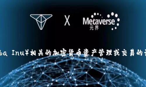 当然可以提到token.im钱包，特别是如果你想讨论与SHIB（Shiba Inu）相关的加密货币资产管理或交易的话题。以下是关于如何将SHIB和token.im钱包结合的内容示例：

### 探索SHIB与Token.im钱包的完美结合：你准备好了吗？