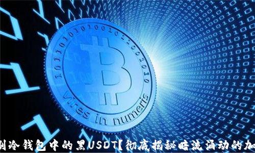 
如何识别冷钱包中的黑USDT？彻底揭秘暗流涌动的加密世界！