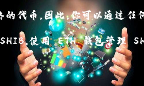 是的，SHIB（Shiba Inu）是一种加密货币，它可以与以太坊（ETH）钱包一起使用。SHIB 是基于以太坊网络的代币，因此，你可以通过任何支持以太坊的加密钱包来存储和管理 SHIB 代币，例如 MetaMask、Ledger、Trust Wallet 等。

如果用户想要交易或储存 SHIB，首先需要一个以太坊账户，然后通过交易所或去中心化交易平台获得 SHIB。使用 ETH 钱包管理 SHIB 的好处是用户可以享受以太坊生态系统的各种功能和服务，比如去中心化金融（DeFi）应用、NFT 等。

如果你需要更详细的信息或者想要讨论具体的操作步骤，欢迎提问！