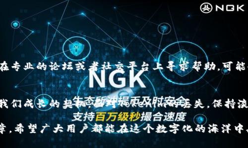 损失的Tokenim能否恢复？探索背后的解决之道

Tokenim, 恢复, 删除, 解决方案/guanjianci

引言：数字资产的脆弱性与我们的责任
在数字世界中，Tokenim等虚拟资产的使用已经成为我们生活的一部分。然而，随着便利而来的却是脆弱性，比如不小心删除Tokenim。这种情况就像是手滑撞掉了你心爱的玻璃杯，让人心痛不已。

第一部分：Tokenim的基本概念
要了解如何恢复删除的Tokenim，首先需要明白什么是Tokenim。简单来说，Tokenim是区块链上的一种数字资产，它具备一定的价值，能够进行交易或转账。它们就像是数字世界中的货币，但每一个Tokenim背后都代表着特定的内容或权益。

第二部分：为什么会不小心删除Tokenim？
在我们的日常操作中，面对复杂的操作步骤，难免会出现失误。有时候，操作不当、误点击或是缺乏必要的知识，都可能导致Tokenim的丢失。这就像是在繁忙的生活中，匆忙中不小心打翻了饮料，后退一步发现一片狼藉。

第三部分：一旦删除，是否就永远失去？
很多用户可能会认为，被删除的Tokenim就一定无法恢复。然而，情况并不总是如此。关键在于理解Tokenim的存储方式以及区块链技术的特性。虽然Tokens在某种程度上是独立的，但它们仍然留有恢复的可能性。这一部分我们将详细讨论如何根据不同情况进行操作。

第四部分：恢复Tokenim的基本步骤
在这部分，我们将探讨恢复Tokenim的一些基本步骤，帮助你尽可能地找回丢失的资产：
ul
  li检查钱包的交易历史/li
  li联系钱包或平台的客服/li
  li利用备份进行恢复/li
  li借助专业工具执行恢复操作/li
/ul

第五部分：预防措施，避免再次失误
“预防胜于治疗”，了解了恢复的方法后，我们应该思考如何避免再次丢失Tokenim。就像生活中的诸多事情，提早做好准备将会让我们行得更稳，不再因为一次小失误而后悔：
ul
  li定期备份你的钱包/li
  li了解操作步骤，避免盲目点击/li
  li使用多重认证，增强安全性/li
/ul

第六部分：如果意外发生，如何摸索出路？
尽管我们再小心谨慎，意外难免会发生。有时候，找到问题的解决方案可能需要时间和耐心。此时，我们可以借助社区的力量，向他人求助。例如，在专业的论坛或者社交平台上寻求帮助，可能会有人分享他们的经验和技巧。

结论：数字世界中的细思极恐
在这个数字化的时代，Tokenim的存在不仅仅是财富的象征，更是科技发展的缩影。每一个资产的背后，都有一个故事；每一次操作的失误，都是我们成长的契机。面对Tokenim的丢失，保持淡定，相信总会有解决的办法。生活就像是一盒巧克力，谁也无法预测下一颗会是什么味道，但我们都能从中获得经验与启示，并在未来做得更好。

经过以上各部分的深入探讨，我们不仅了解了如何处理Tokenim的误删问题，同时也反思了在虚拟资产管理中的细节与责任。通过分享这篇文章，希望广大用户都能在这个数字化的海洋中航行得更稳健，避免不必要的损失和遗憾。
