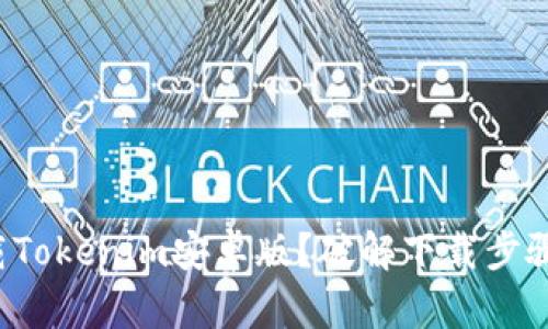 如何轻松下载Tokenim安卓版？破解下载步骤与技巧揭秘！