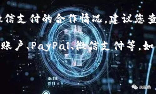 Tokenim是否可以提现到微信，主要取决于Tokenim所在平台的政策及其与微信支付的合作情况。建议您查看Tokenim的官方公告或帮助中心，或直接联系他们的客服获取最新信息。

一般而言，数字资产平台的提现方式会有所不同，常见的方式包括提取到银行账户、PayPal、微信支付等。如果Tokenim支持微信提现，您需要确保完成必要的身份验证，并遵循提现流程。

为了获得准确的信息，最好是访问Tokenim的官方网站或参考帮助文档。