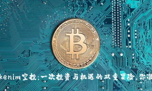 2021年Tokenim空投：一次投资与机遇的双重冒险，你准备好了吗？