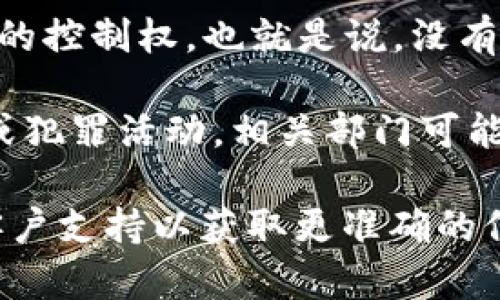 关于“Tokenim钱包是否可以冻结”的问题，实际上，钱包的冻结与其类型、管理方式有关。以下是一些可能的情况：

1. **中心化钱包**：如果Tokenim是一个中心化钱包，那么其运营方有权对账户进行冻结。这种冻结可能是由于可疑活动、用户违反平台政策或用户请求冻结等原因。

2. **去中心化钱包**：如果Tokenim是一个去中心化钱包，那么用户对其资金拥有完全的控制权，也就是说，没有集中管理方可以对其账户进行冻结。在这种情况下，只有用户自己能够控制自己的资产。

3. **法律问题**：无论是中心化还是去中心化钱包，在某些情况下，如果涉及法律问题或犯罪活动，相关部门可能会要求冻结相关的加密资产。

如果你有关于Tokenim钱包具体的操作或安全问题，建议查阅相关的官方文档或联系客户支持以获取更准确的信息。