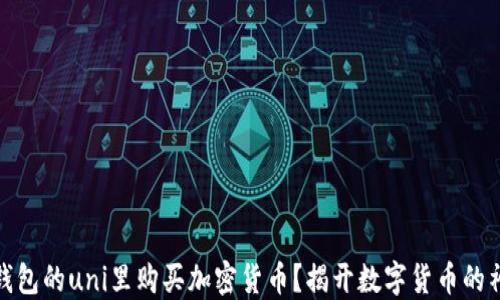 
如何在钱包的uni里购买加密货币？揭开数字货币的神秘面纱