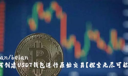 beian/beian
如何创建USDT钱包进行原始交易？探索无尽可能性！