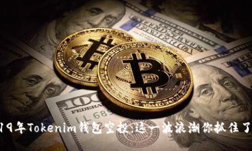 2019年Tokenim钱包空投：这一波浪潮你抓住了吗？