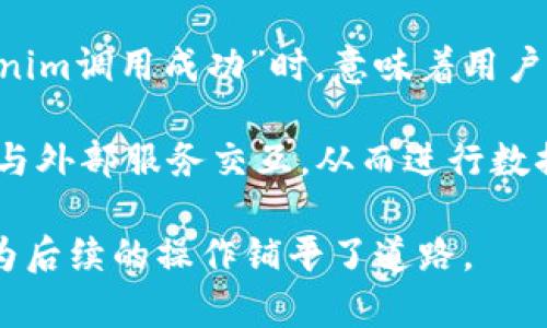 “Tokenim调用成功”通常指的是在使用某种应用程序接口（API）或软件开发工具包（SDK）时，成功地获得了一个“token”（令牌）。这个token可以用来进行身份验证或授权，以便允许用户访问某些功能或资源。

以下是一些可能的情境，说明“Tokenim调用成功”的含义：

1. **身份验证**：在很多系统中，用户需要先通过登录来获得一个token，日后使用这个token进行后续的API请求。如果提示“Tokenim调用成功”，则意味着用户的身份验证已成功，可以用这个token进行后续的操作。

2. **访问授权**：许多在线服务和应用都会使用token来控制用户的访问权限。当提示“Tokenim调用成功”时，意味着用户得到了所需的权限，能够访问特定资源或服务。

3. **应用交互**：在开发和测试应用时，成功调用token的相关接口，表示开发者可以顺利地与外部服务交互，从而进行数据传输或操作。

总的来说，“Tokenim调用成功”是一个积极的反馈，表示系统能够顺利进行身份验证和授权，为后续的操作铺平了道路。