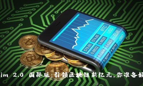 “Tokenim 2.0 国际版：引领区块链新纪元，你准备好了吗？”