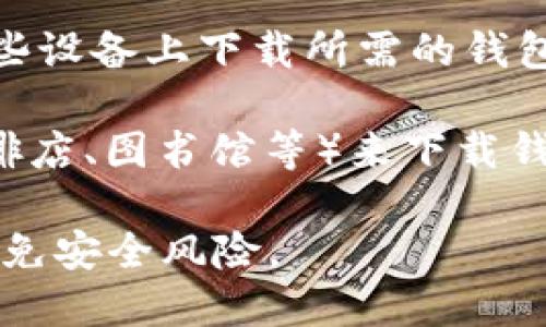 在没有网络的情况下，您无法直接从应用商店下载 Tokenim 钱包或任何其他在线应用程序，因下载需要互联网连接。 

不过，您可以考虑以下几种方法，获取 Tokenim 钱包：

1. **离线安装包**：如果您能在另一个有网络的设备上找到 Tokenim 钱包的 APK 文件（针对安卓设备），可以将其下载并通过 USB 或其他方式传输到没有网络的设备上进行安装。

2. **使用其他设备**：如果您有其他能够上网的设备（如手机、平板），可以在这些设备上下载所需的钱包，并随后转移到没有网络的设备上。

3. **访问当地的 Wi-Fi**：如果可能，您可以临时访问有 Wi-Fi 的地方（如咖啡店、图书馆等）来下载钱包。

在进行钱包下载和使用过程时，请确保从官方渠道或可信的来源获取软件，以避免安全风险。