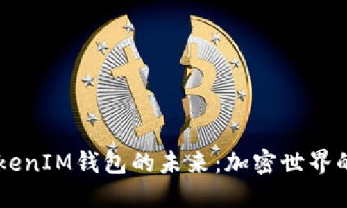 探索TokenTokenIM钱包的未来：加密世界的新星在何方？