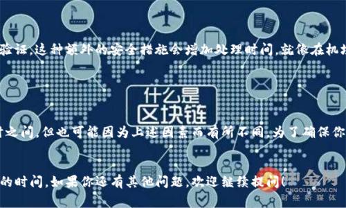 在讨论将资金从火币（Huobi）转移到Tokenim（假设是一个交易平台或者数字钱包）所需的时间时，通常会受到多个因素的影响。以下是一些可能影响转移时间的因素：

1. 转账类型的选择

转账的类型（例如，提现、内部转账等）通常会影响所需时间。一般来说，内部转账可能会更快，而提现到外部钱包可能需要更多的验证和处理时间。


2. 区块链网络的拥堵情况

如果所使用的区块链网络（例如以太坊、比特币等）正处于高负载状态，转账的确认时间可能会延长。这就像在拥挤的高峰期开车，你可能需要花费比平常更多的时间才能到达目的地。


3. 处理时间与手续费

有些平台对于不同的转账类型会有不同的手续费和处理时间。如果选择较高的手续费，转账速度可能会更快，反之则可能需要较长的时间等待确认。


4. 安全验证的时间

在提现时，为了保护用户资产的安全，平台通常会进行多重身份验证。这种额外的安全措施会增加处理时间，就像在机场安检时，额外的检查会让你多等一会儿。


总结

总体来说，从火币转移到Tokenim的时间常常在几分钟到几小时之间，但也可能因为上述因素而有所不同。为了确保你的转账顺利，建议在操作前仔细阅读平台提供的相关权限。


希望这些信息能够帮助你更好地理解从火币转到Tokenim所需的时间。如果你还有其他问题，欢迎继续提问！