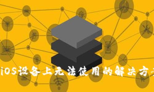 ### Tokenim钱包在iOS设备上无法使用的解决方案，你绝对想知道的秘密