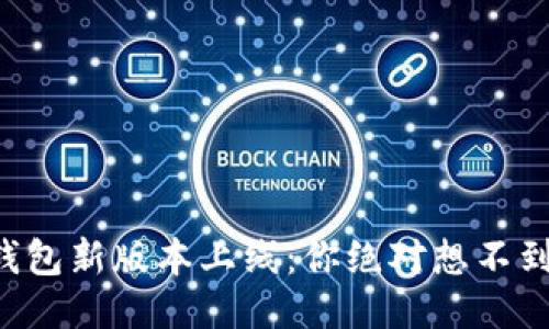 狗狗币钱包新版本上线：你绝对想不到的变化！