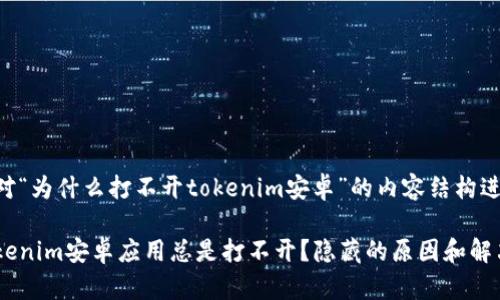 以下是一个针对“为什么打不开tokenim安卓”的内容结构进行分析的示例。

为什么你的Tokenim安卓应用总是打不开？隐藏的原因和解决办法