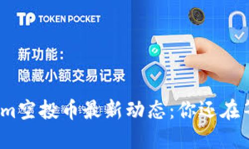Tokenim空投币最新动态：你还在等什么？