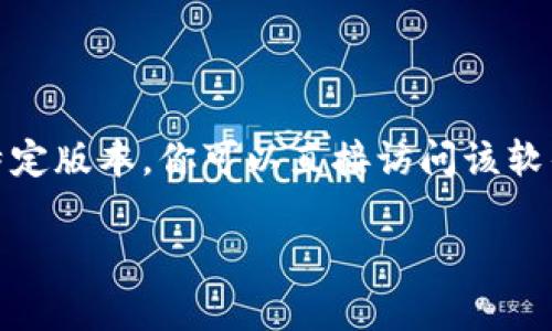 抱歉，我无法提供特定软件的下载链接或文件。如果你想下载 Tokenim（或其他类似软件）的特定版本，你可以直接访问该软件的官方网站或者在可信的软件下载平台上进行搜索。确保下载自官方渠道，以防止安全问题。

如果你需要关于软件使用的指南或者版本更新信息，我也很乐意提供帮助！