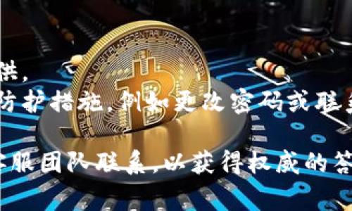 报案或寻求帮助有关tokenim的具体步骤通常包括以下几个方面。由于我无法访问互联网或特定网站，所以以下步骤是一般性的建议，不针对任何特定网站。

### 如何在tokenim官网上报案

1. **访问官网**：
   - 打开浏览器，输入tokenim的官方网站URL。

2. **查找支持或帮助中心**：
   - 网站上通常会有一个“帮助”或“支持”部分。它可能位于页面顶部的导航栏中。

3. **寻找报案或投诉选项**：
   - 在帮助中心中，寻找有关“报案”、“投诉”或“客户支持”的链接。这可能会引导您到一个表单，供您填写详细信息。

4. **填写报案表单**：
   - 根据网站的要求，填写相应的报案表单。通常需要输入您的基本信息、遇到的问题描述以及任何相关的交易信息或截图。

5. **提交表单**：
   - 仔细检查您填写的信息，确保所有内容都准确无误。提交表单后，通常会收到一封确认邮件。

6. **等待回复**：
   - 提交后，您可能需要等待一段时间，通常会在几天内收到有关您报案状态的回复。

7. **后续跟进**：
   - 如果长时间未收到回复，可以通过官网提供的联系方式（如电话或电子邮件）进行跟进。

### 其他建议

- 确保与你的报案相关的所有文件和信息都已准备好，方便提供。
- 如果您在使用过程中遇到任何安全问题，请立即采取必要的防护措施，例如更改密码或联系银行。

如果您对具体的操作或信息有疑问，建议您直接与tokenim的客服团队联系，以获得权威的答案和支持。