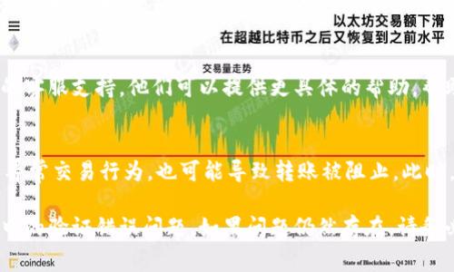 如果在进行Tokenim转账时遇到提示“验证错误”，可能是由多种原因引起的。以下是一些常见问题及解决方案：

### 1. 检查网络连接
首先，确保你的网络连接稳定。网络不稳定可能会导致与Tokenim服务器的连接中断，从而引发验证错误。你可以尝试切换网络或重启路由器。

### 2. 确认钱包地址
验证你输入的钱包地址是否正确。输入错误的钱包地址会导致转账失败，确保每个字符都是准确无误的。

### 3. 检查账户余额
确保你的账户余额足够支付转账金额与手续费。余额不足也会导致转账验证失败。

### 4. 重试操作
有时候，系统可能会出现临时故障或错误。你可以尝试退出账号并重新登录，再次进行转账操作。

### 5. 更新应用
确保你的Tokenim应用是最新版本。如果使用的是较旧版本，可能会导致兼容性问题，从而引起验证错误。

### 6. 联系客服
如果以上步骤都无法解决问题，请联系Tokenim的客服支持。他们可以提供更具体的帮助，帮助你解决验证错误的问题。

### 7. 安全性检查
请确认你的账户没有可疑活动。如果系统检测到异常交易行为，也可能导致转账被阻止。此时，按系统提示进行安全检查可能会有帮助。

通过以上步骤，希望你能成功解决Tokenim转账中的验证错误问题。如果问题仍然存在，请务必联系Tokenim的客服以获取帮助。