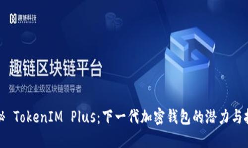揭秘 TokenIM Plus：下一代加密钱包的潜力与挑战