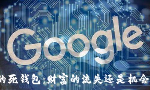   
比特币的死钱包：财富的流失还是机会的重生？