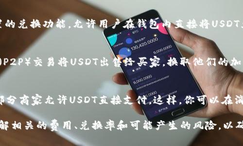USDT（泰达币）是一种广泛使用的稳定币，常用于数字货币交易中。如果你想在钱包中将USDT兑换为其他加密货币，通常需要通过以下几种方法进行：

### 1. 使用加密货币交易所
许多主流的加密货币交易所允许用户将USDT直接兑换成其他加密货币。例如：
- Coinbase
- Binance
- Kraken

在这些平台上，你可以创建账户， depositing USDT后，选择想要兑换的加密货币，输入金额并确认交易。

### 2. 使用去中心化交易所（DEX）
如果你更倾向于使用去中心化交易所（如Uniswap或Sushiswap），你可以通过连接你的钱包（如MetaMask）进行兑换。这类平台通常支持多种代币的直接兑换。

### 3. 钱包内置的兑换功能
一些非托管钱包（如Trust Wallet或Exodus Wallet）提供内置的兑换功能，允许用户在钱包内直接将USDT兑换为其他代币。这通常方便快捷，但可能会收取一定的手续费。

### 4. P2P交易
在一些平台（如LocalBitcoins或Paxful）上，你可以通过点对点（P2P）交易将USDT出售给买家，换取他们的加密货币或法币。确保使用受信任的卖家，并遵循平台的安全指南。

### 5. 加密货币支付
如果你在某些商家或服务提供商那里可以使用加密货币支付，部分商家允许USDT直接支付。这样，你可以在消费时使用USDT而无需先兑换。

不同的方法适用于不同的用户需求。在进行兑换之前，请务必了解相关的费用、兑换率和可能产生的风险，以确保你做出最佳的决策。