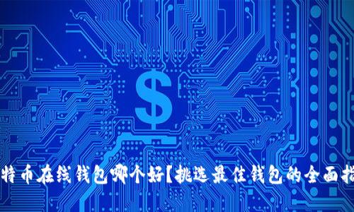 比特币在线钱包哪个好？挑选最佳钱包的全面指南