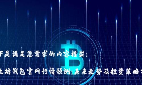 以下是满足您需求的内容框架：

以太坊钱包官网行情预测：未来走势及投资策略分析