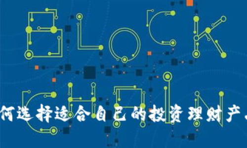 如何选择适合自己的投资理财产品？