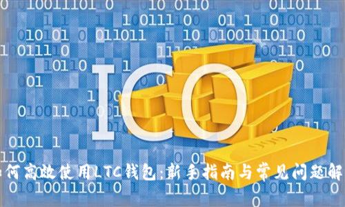 如何高效使用LTC钱包：新手指南与常见问题解答