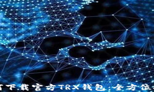 
如何下载官方TRX钱包：全方位指南