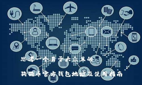 思考一个易于大众且的

狗狗币官方钱包地址及使用指南