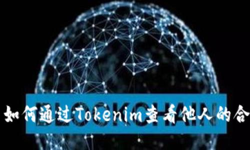 ### 如何通过Tokenim查看他人的合约信息