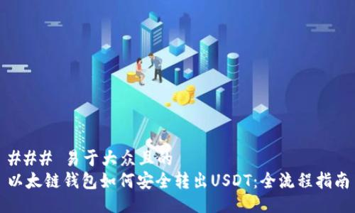### 易于大众且的
以太链钱包如何安全转出USDT：全流程指南