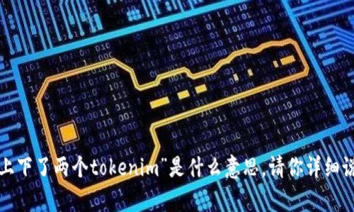 很抱歉，我不太明白你所说的“手机上下了两个tokenim”是什么意思。请你详细说明一下，以便我能够更好地帮助你！