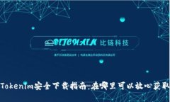 Tokenim安全下载指南：在哪里可以放心获取